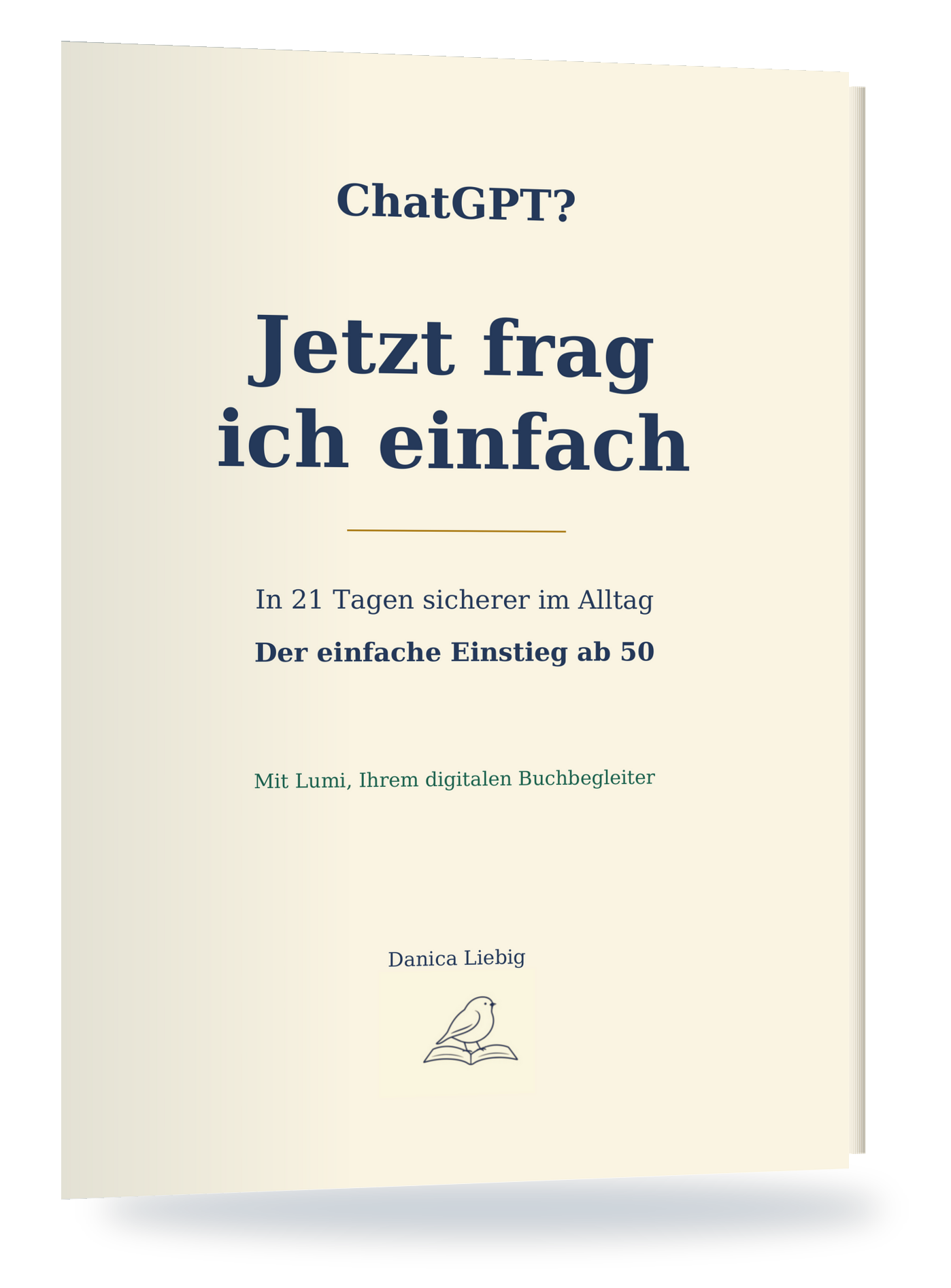 Cover des Buches ChatGPT? Jetzt frag ich einfach. In 21 Tagen sicherer im Alltag. Der einfache Einstieg ab 50. Von Danica Liebig.